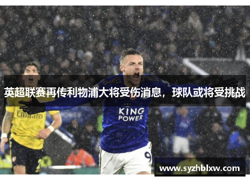 英超联赛再传利物浦大将受伤消息，球队或将受挑战