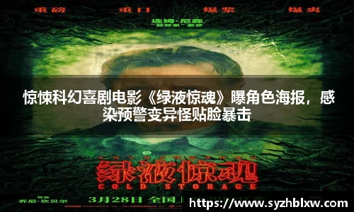  惊悚科幻喜剧电影《绿液惊魂》曝角色海报，感染预警变异怪贴脸暴击
